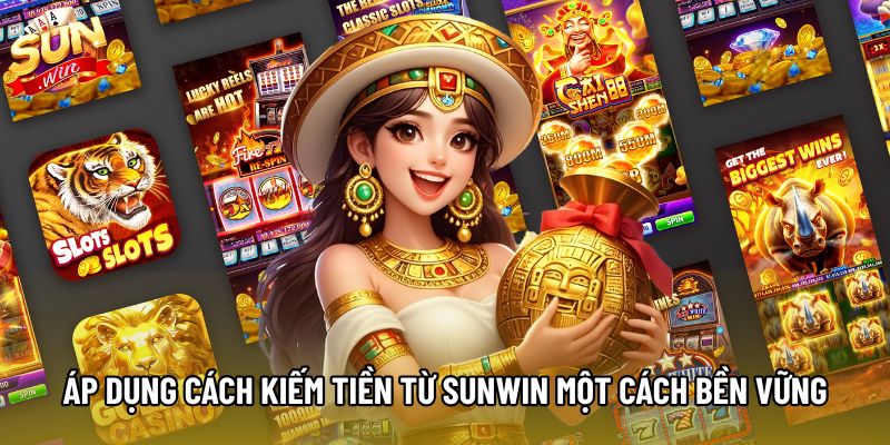 Áp dụng cách kiếm tiền từ Sunwin một cách bền vững