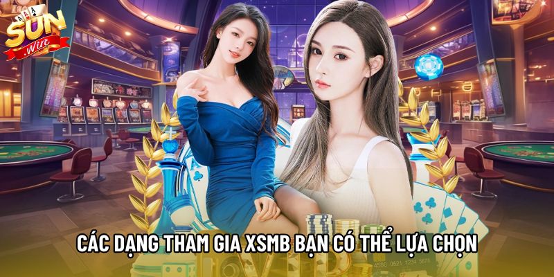Các dạng tham gia XSMB bạn có thể lựa chọn Các dạng tham gia XSMB bạn có thể lựa chọn