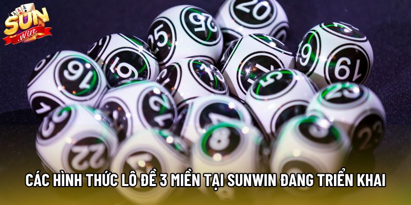 Các hình thức lô đề 3 miền tại Sunwin đang triển khai Các hình thức lô đề 3 miền tại Sunwin đang triển khai