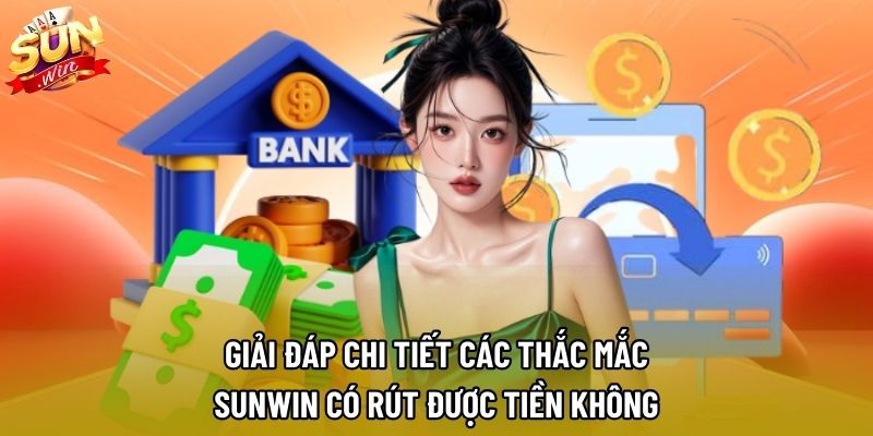 Giải đáp chi tiết các thắc mắc Sunwin có rút được tiền không Giải đáp chi tiết các thắc mắc Sunwin có rút được tiền không