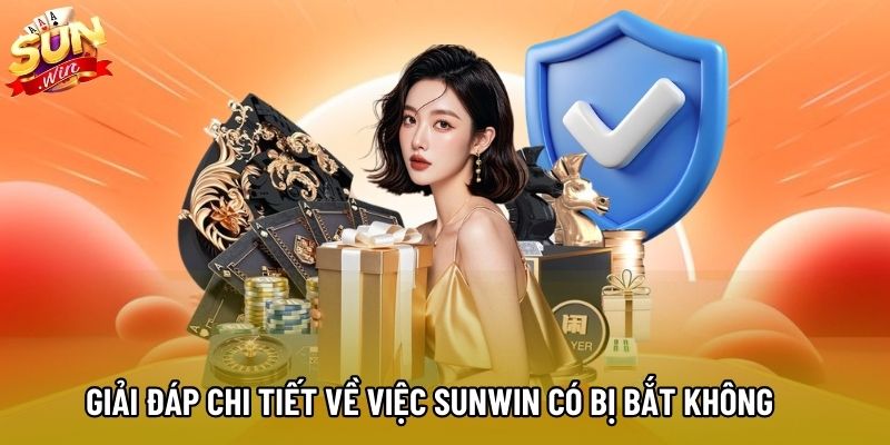 Giải đáp chi tiết về việc Sunwin có bị bắt không