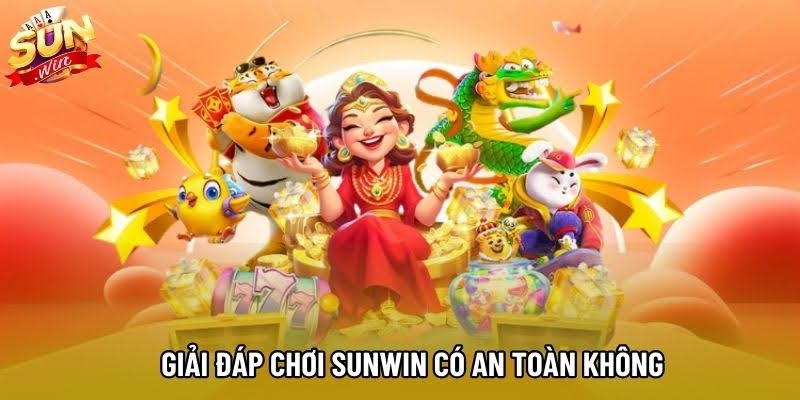 Giải đáp chơi Sunwin có an toàn không Giải đáp chơi Sunwin có an toàn không