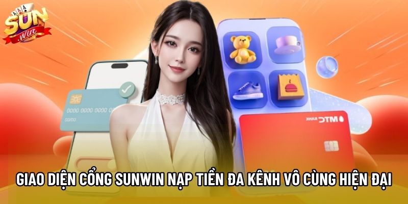 Giao diện cổng Sunwin nạp tiền đa kênh vô cùng hiện đại