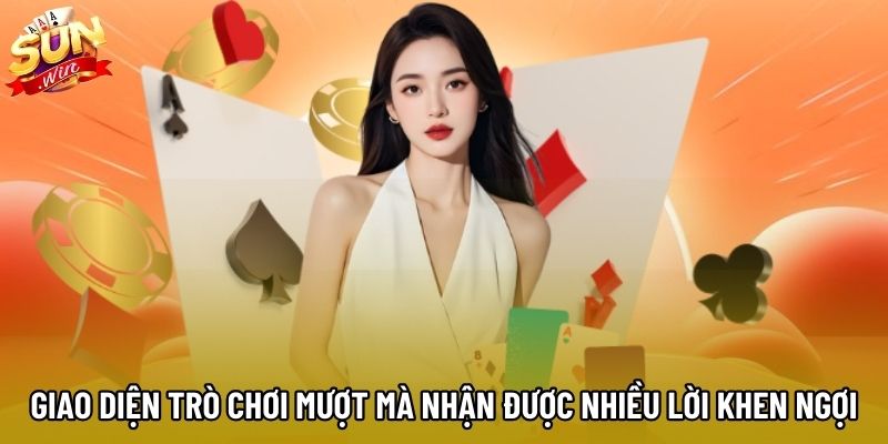 Giao diện trò chơi mượt mà nhận được nhiều lời khen ngợi