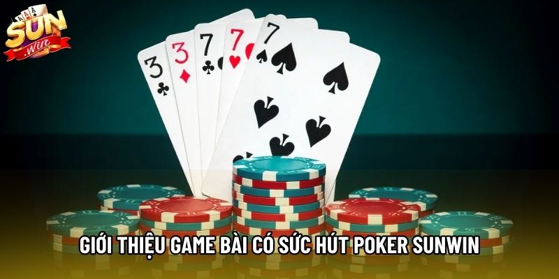 Giới thiệu game bài có sức hút Poker Sunwin Giới thiệu game bài có sức hút Poker Sunwin