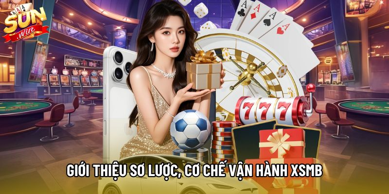 Giới thiệu sơ lược, cơ chế vận hành XSMB Giới thiệu sơ lược, cơ chế vận hành XSMB