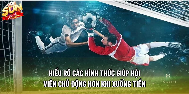 Hiểu rõ các hình thức giúp hội viên chủ động hơn khi xuống tiền
