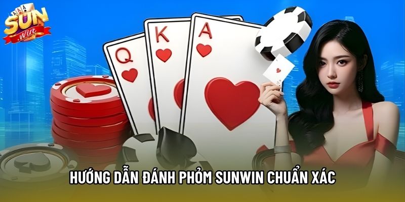 Hướng dẫn đánh Phỏm Sunwin chuẩn xác