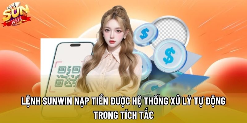 Lệnh Sunwin nạp tiền được hệ thống xử lý tự động trong tích tắc
