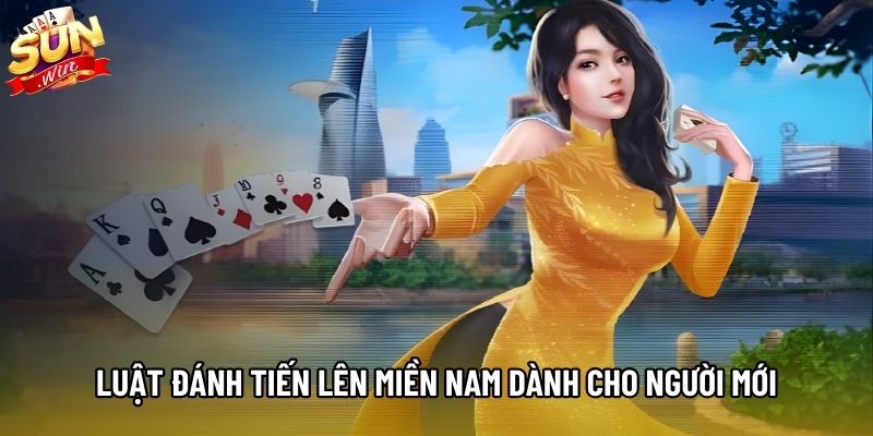 Luật đánh Tiến lên miền Nam dành cho người mới