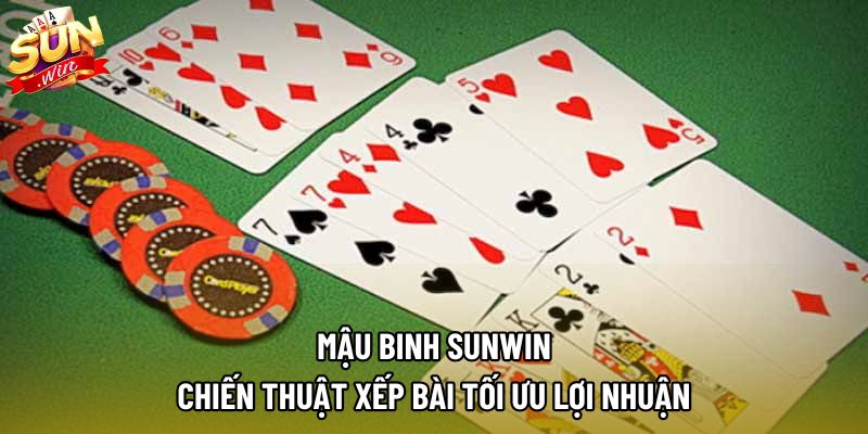 Mậu Binh Sunwin – Chiến Thuật Xếp Bài Tối Ưu Lợi Nhuận