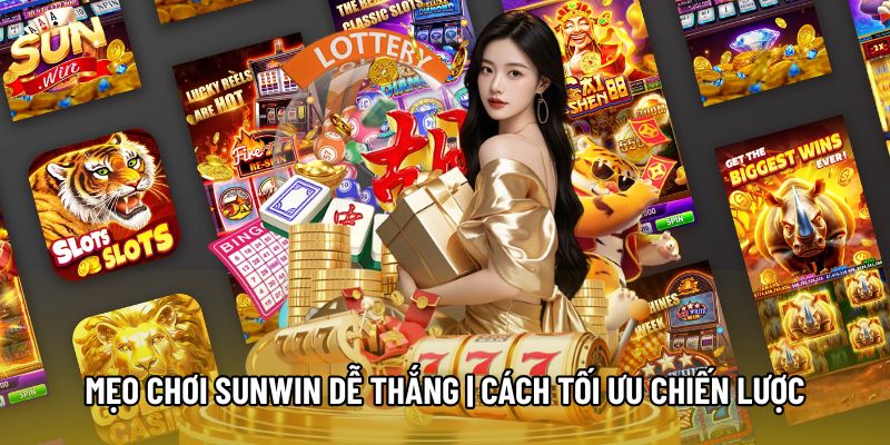 Mẹo Chơi Sunwin Dễ Thắng | Cách Tối Ưu Chiến Lược Hiệu Quả