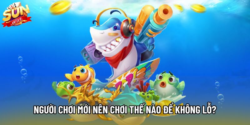 Người chơi mới nên chơi thế nào để không lỗ?