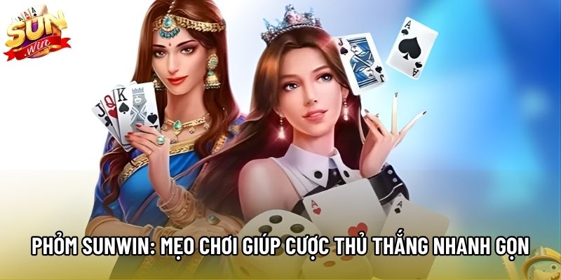 Phỏm Sunwin: Mẹo Chơi Giúp Cược Thủ Thắng Nhanh Gọn