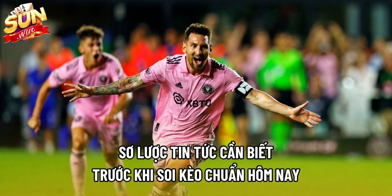 Sơ lược tin tức cần biết trước khi soi kèo chuẩn hôm nay