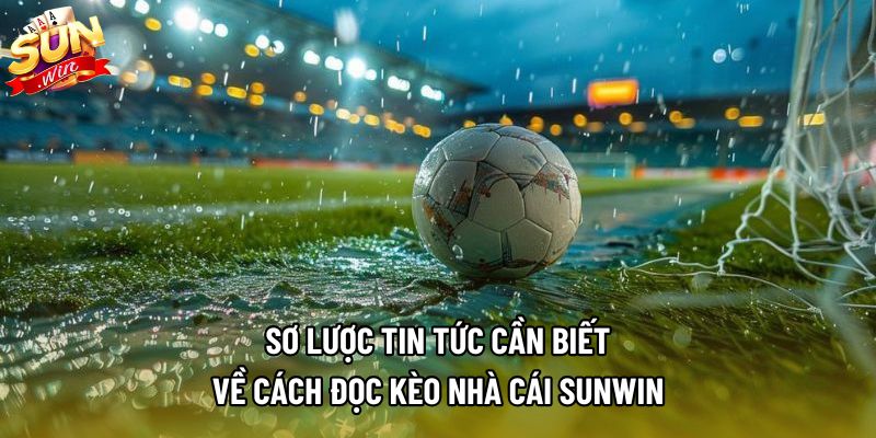 Sơ lược tin tức cần biết về cách đọc kèo nhà cái sunwin