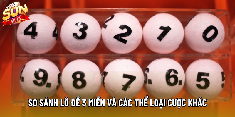 So sánh lô đề 3 miền và các thể loại cược khác So sánh lô đề 3 miền và các thể loại cược khác