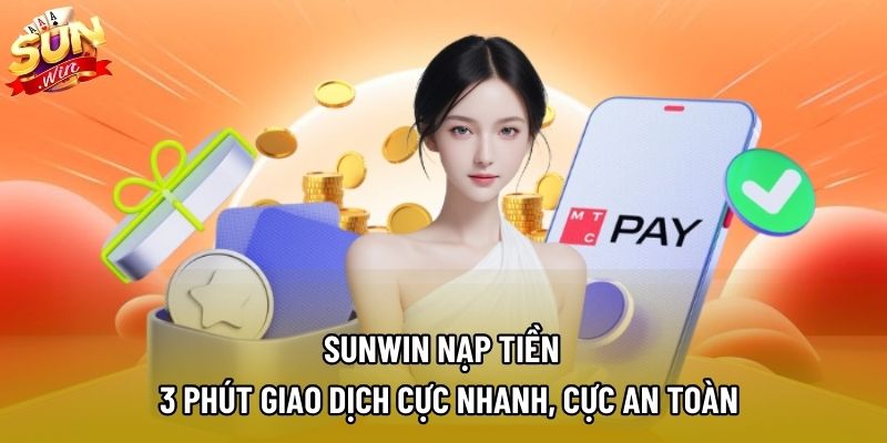 Sunwin Nạp Tiền – 3 Phút Giao Dịch Cực Nhanh, Cực An Toàn