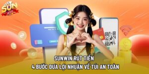 Sunwin Rút Tiền – 4 Bước Đưa Lợi Nhuận Về Túi An Toàn