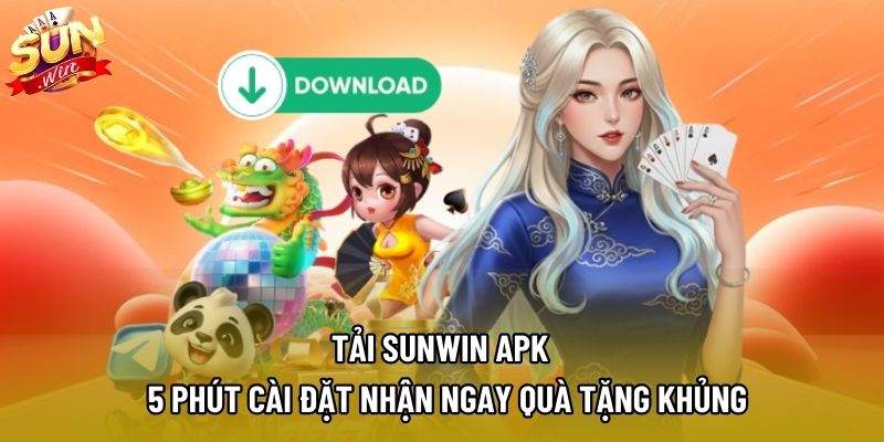 Tải Sunwin APK – 5 Phút Cài Đặt Nhận Ngay Quà Tặng Khủng