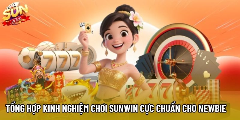 Tổng hợp kinh nghiệm chơi Sunwin cực chuẩn cho newbie