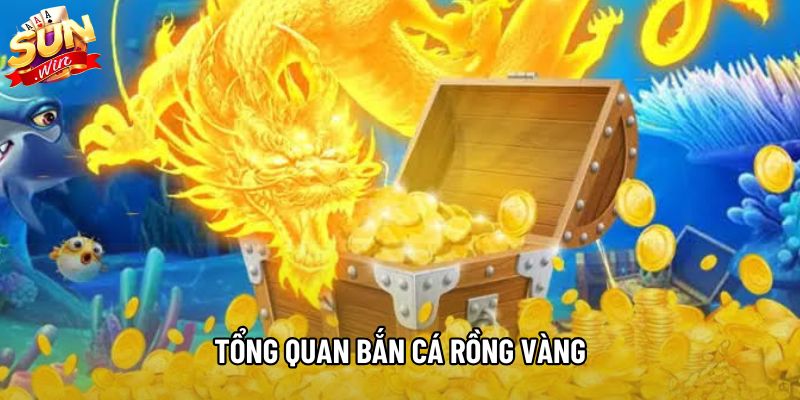 Tổng quan bắn cá rồng vàng