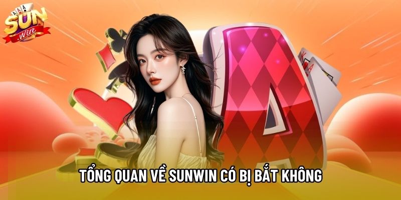 Tổng quan về Sunwin có bị bắt không