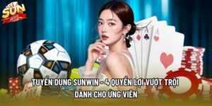 Tuyển Dụng Sunwin - 4 Quyền Lợi Vượt Trội Dành Cho Ứng Viên
