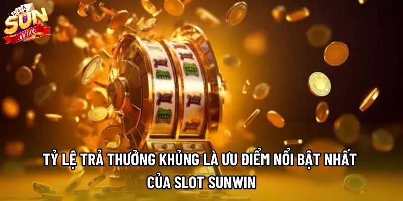 Tỷ lệ trả thưởng khủng là ưu điểm nổi bật nhất của Slot Sunwin