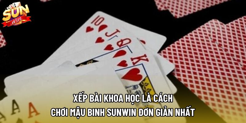 Xếp bài khoa học là cách chơi mậu binh Sunwin đơn giản nhất Xếp bài khoa học là cách chơi mậu binh Sunwin đơn giản nhất