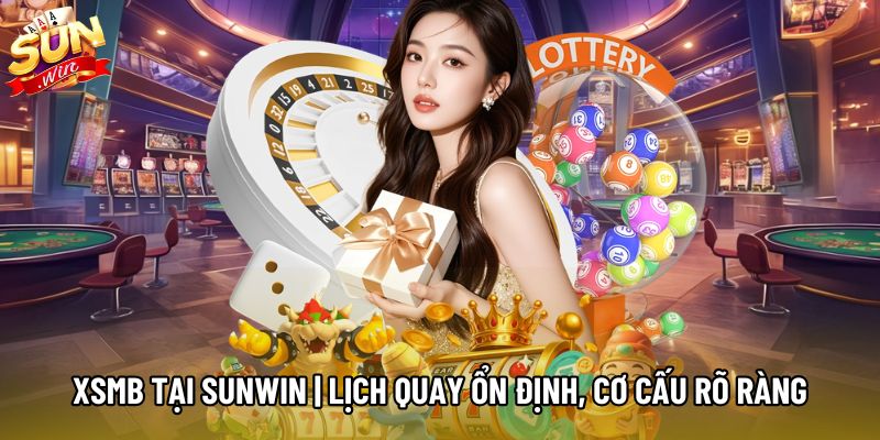 XSMB Tại Sunwin | Lịch Quay Ổn Định, Cơ Cấu Giải Rõ Ràng
